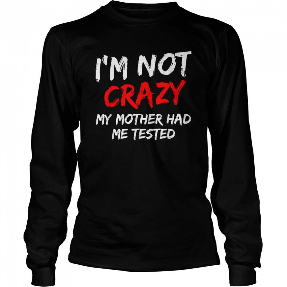 Mens I’M Not Crazy My Mother Had Me Tested Shirt 2 » Cool Gifts for You - Mfamilygift Mens I’M Not Crazy My Mother Had Me Tested Shirt 2