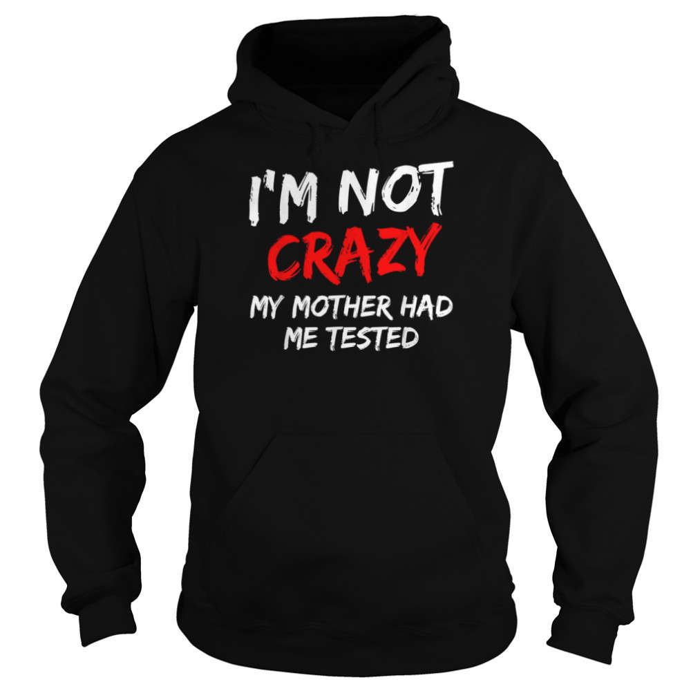 Mens I’M Not Crazy My Mother Had Me Tested Shirt 4 » Cool Gifts for You - Mfamilygift Mens I’M Not Crazy My Mother Had Me Tested Shirt 4