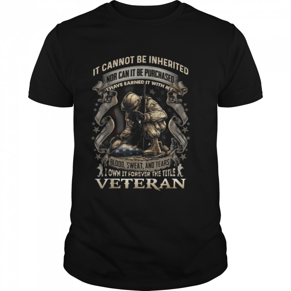 Mens It Cannot Be Inherited Nor Can It Be Purchased Veteran T-Shirt B09zhbp8b8