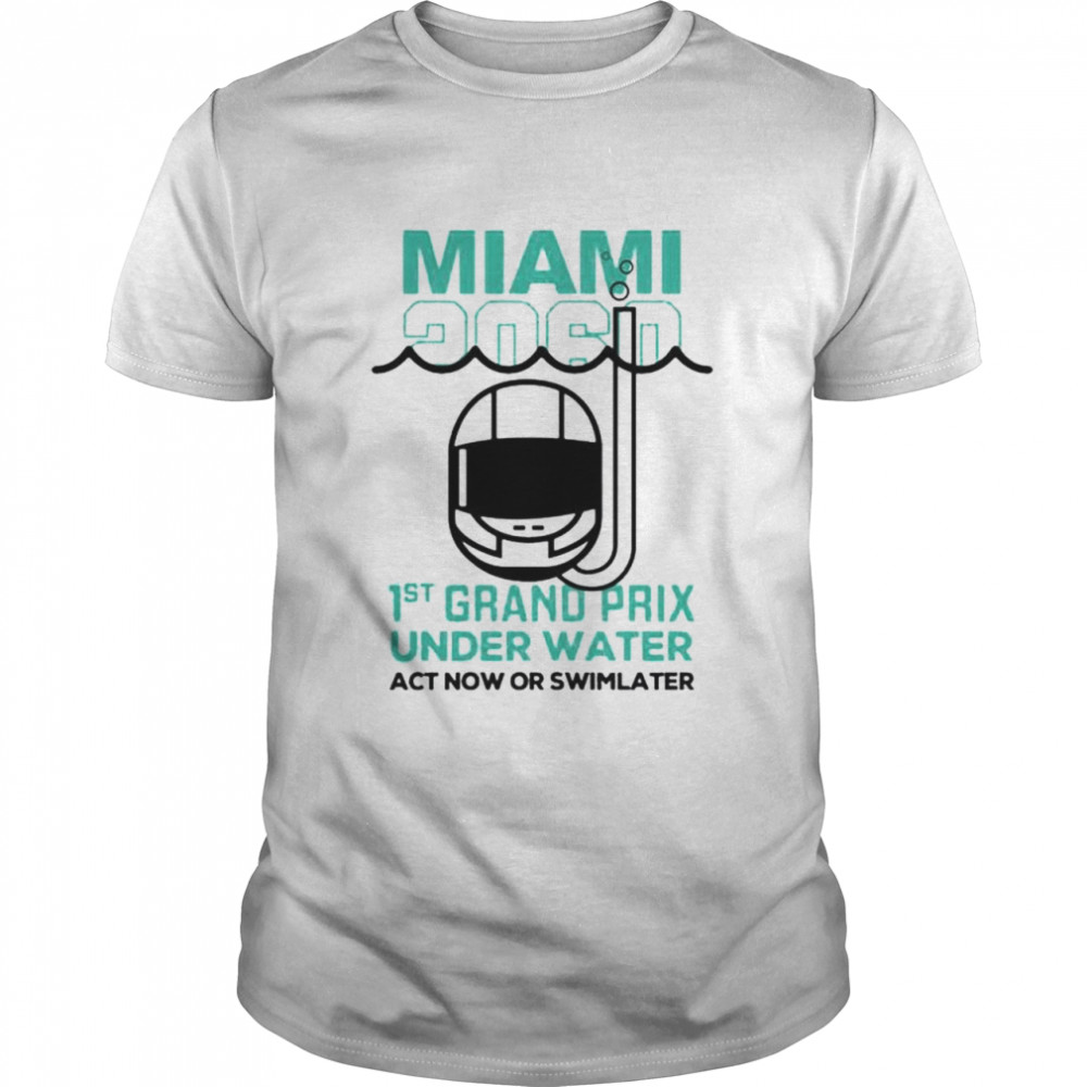 Miami 2060 1St Grand Prix Under Water Act Now Or Swim Later Shirt