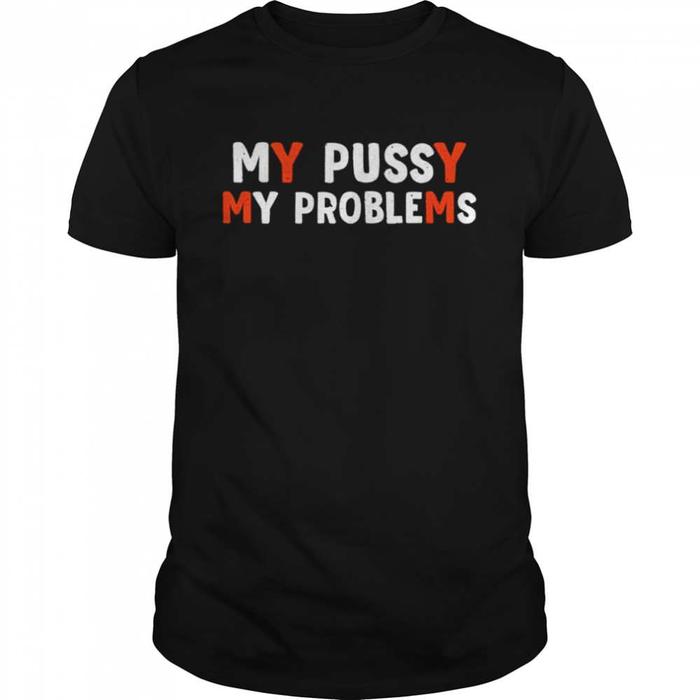 My Bussy My Problems Shirt