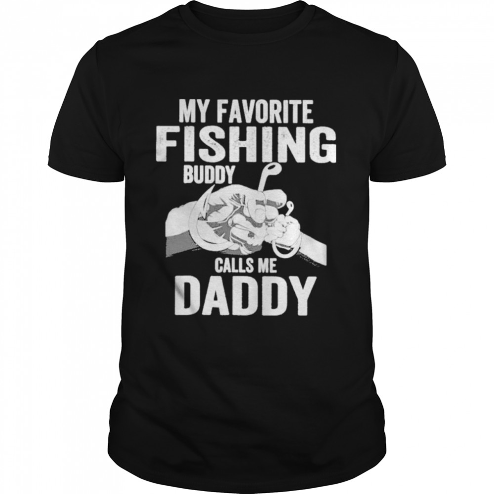 My Favorite Fishing Buddies Call Me Daddy Shirt