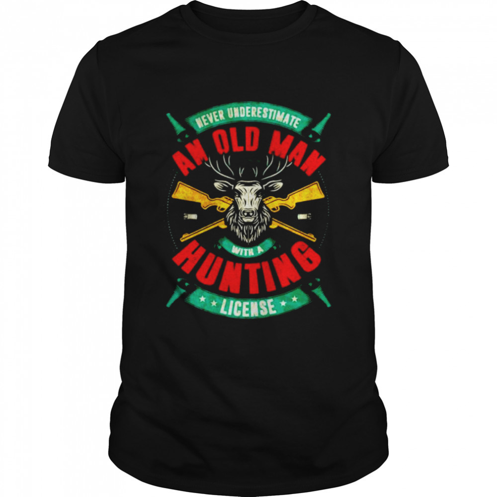 Never Underestimate An Old Man With A Hunting License Deer Hunting Shirt