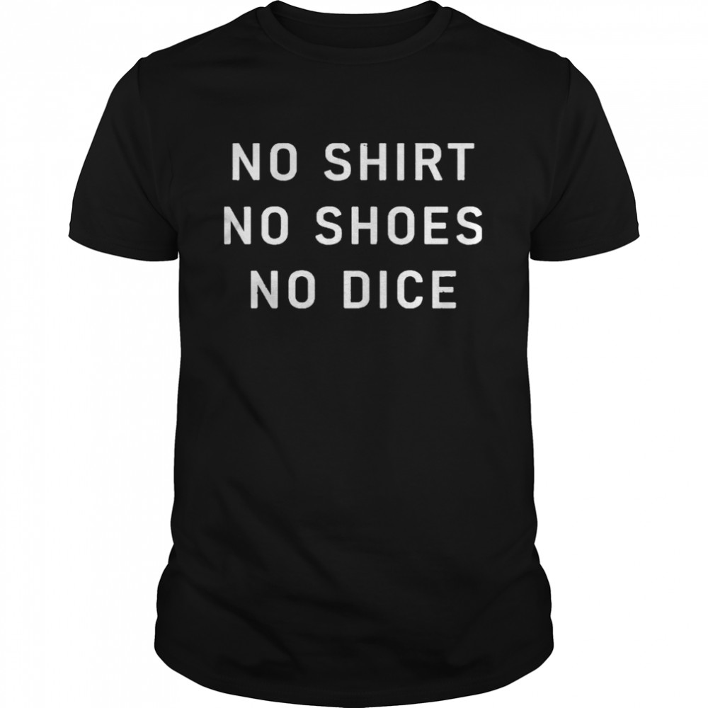 No No Shoes No Dice Shirt