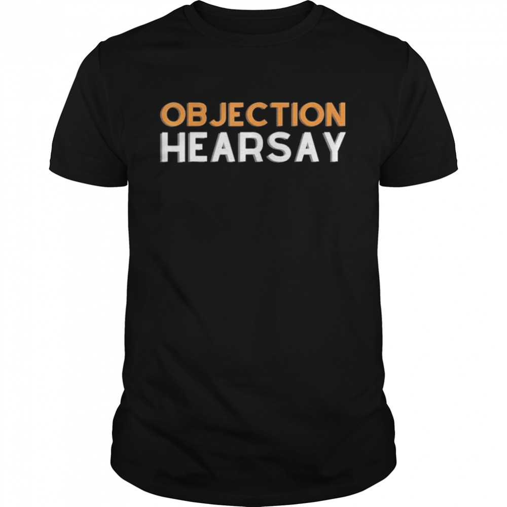 Objection Hearsay Hear Say Shirt