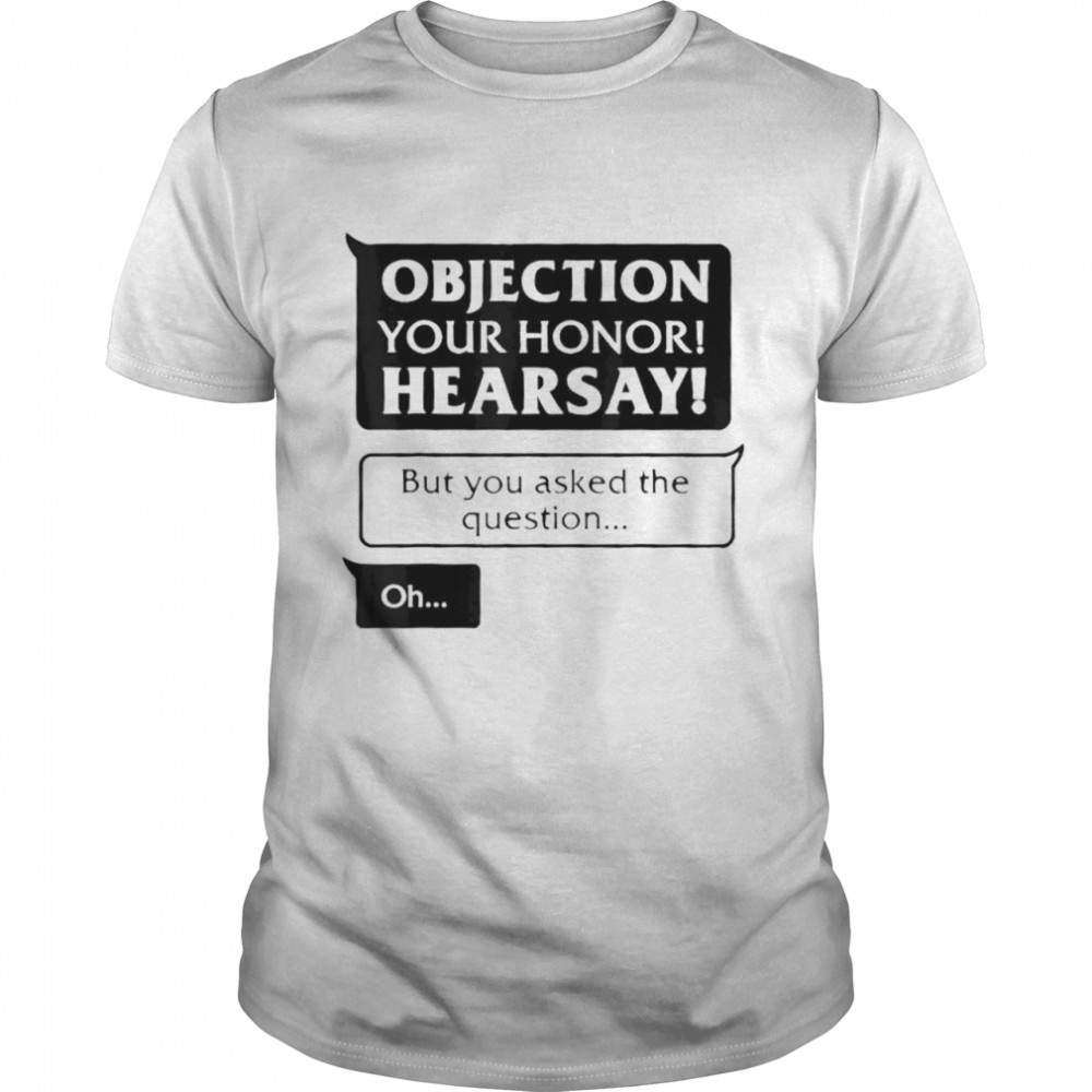 Objection Your Honor Hearsay Shirt Objection Your Honor Hearsay Shirt