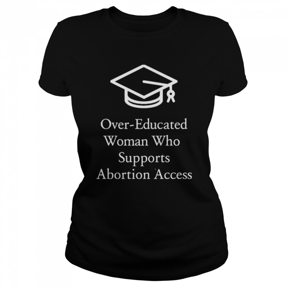 Overeducated Women Who Supports Abortion Access Shirt 1 » Cool Gifts for You - Mfamilygift Overeducated Women Who Supports Abortion Access Shirt 1