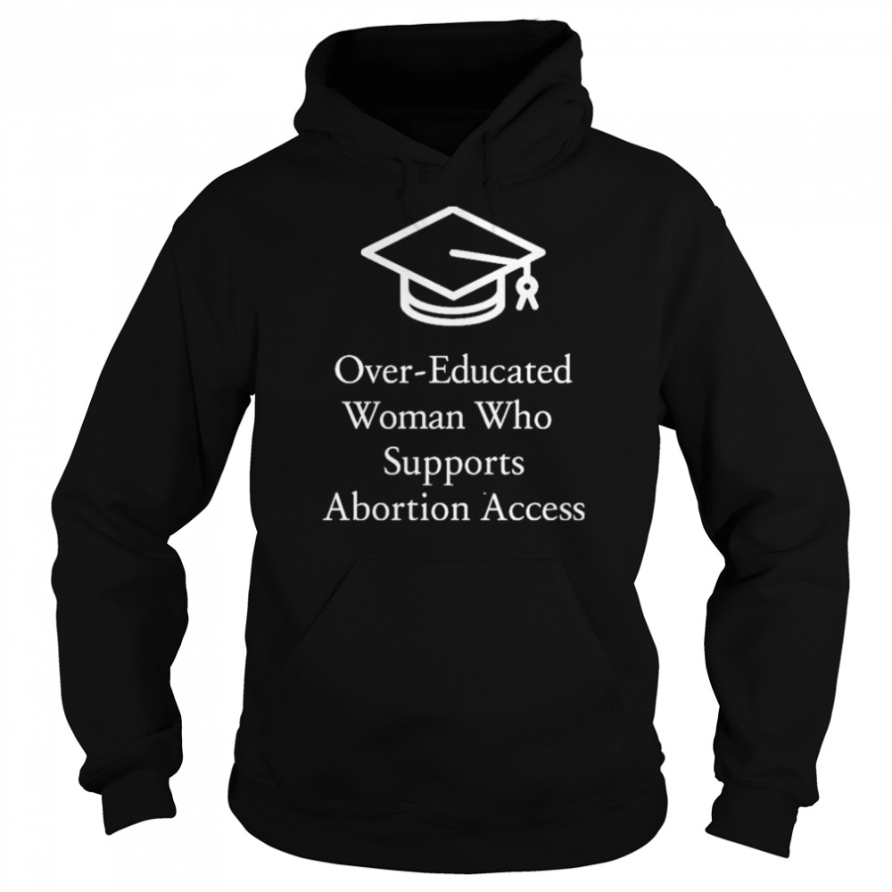 Overeducated Women Who Supports Abortion Access Shirt 4 » Cool Gifts for You - Mfamilygift Overeducated Women Who Supports Abortion Access Shirt 4
