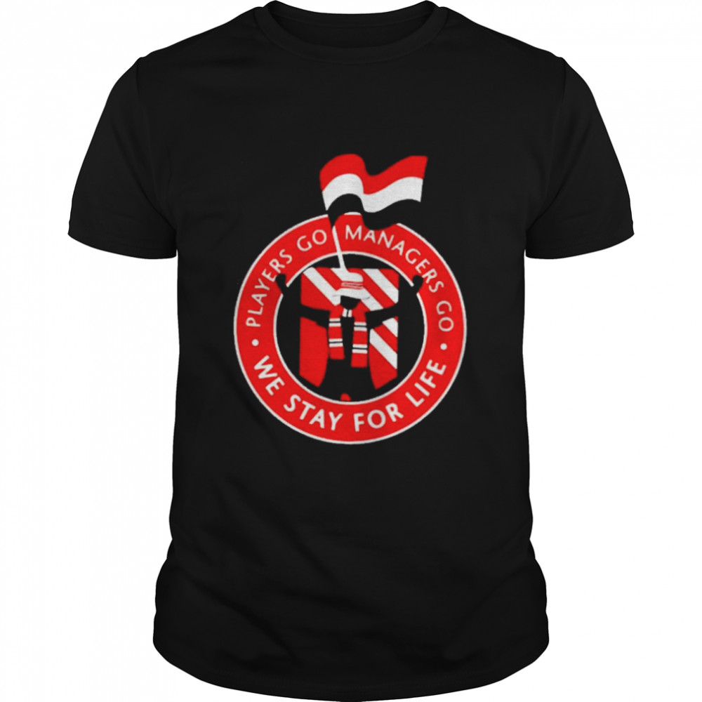 Players Go Managers Go We Stay For Life Shirt