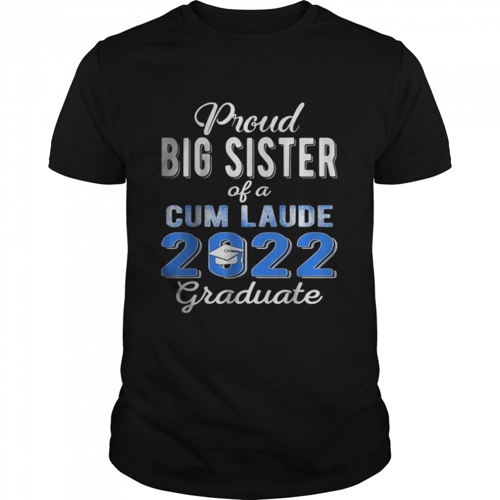 Proud Big Sister Of 2022 Cum Laude Graduate Class Of 2022 T-Shirt Proud Big Sister Of 2022 Cum Laude Graduate Class Of 2022 T-Shirt