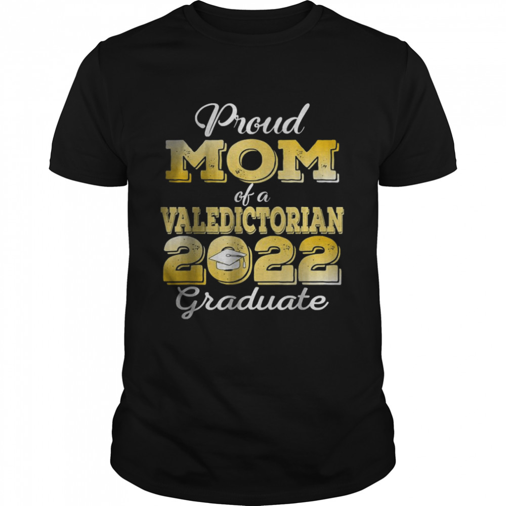 Proud Mom Of A 2022 Valedictorian Class Of 2022 Graduation Shirt Proud Mom Of A 2022 Valedictorian Class Of 2022 Graduation Shirt