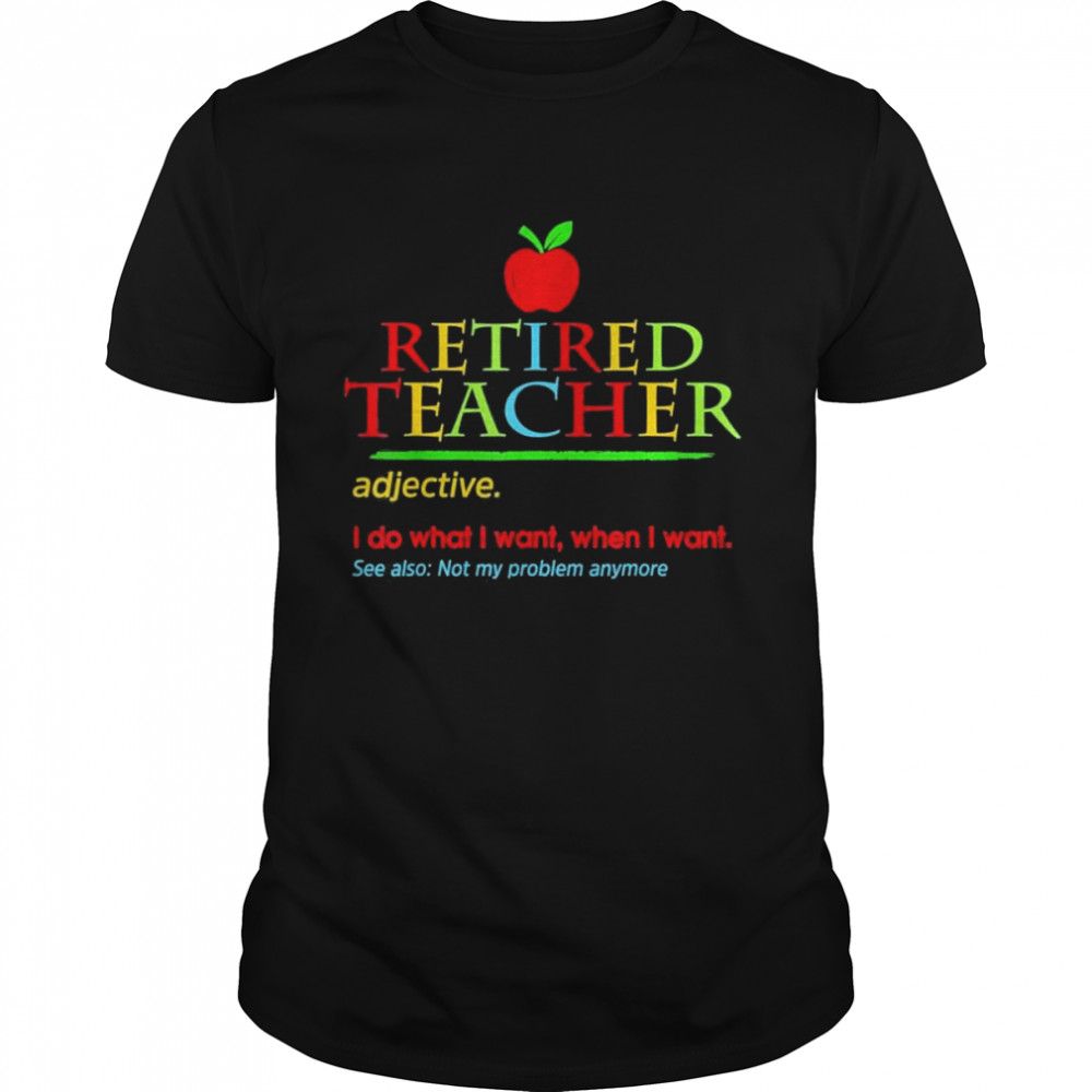 Retired Teacher 2022 Not My Problem Anymore Teaching Shirt
