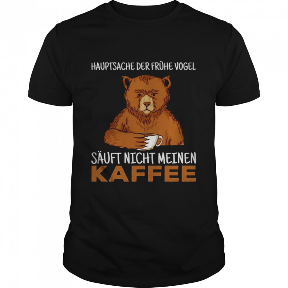 Hauptsache Der Frã¼he Vogel Sã¤Uft Nicht Meinen Kaffee Shirt Hauptsache Der Frã¼he Vogel Sã¤Uft Nicht Meinen Kaffee Shirt