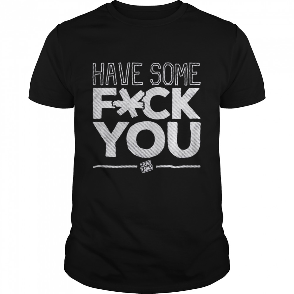 Have Some Fuck You Shirt Have Some Fuck You Shirt