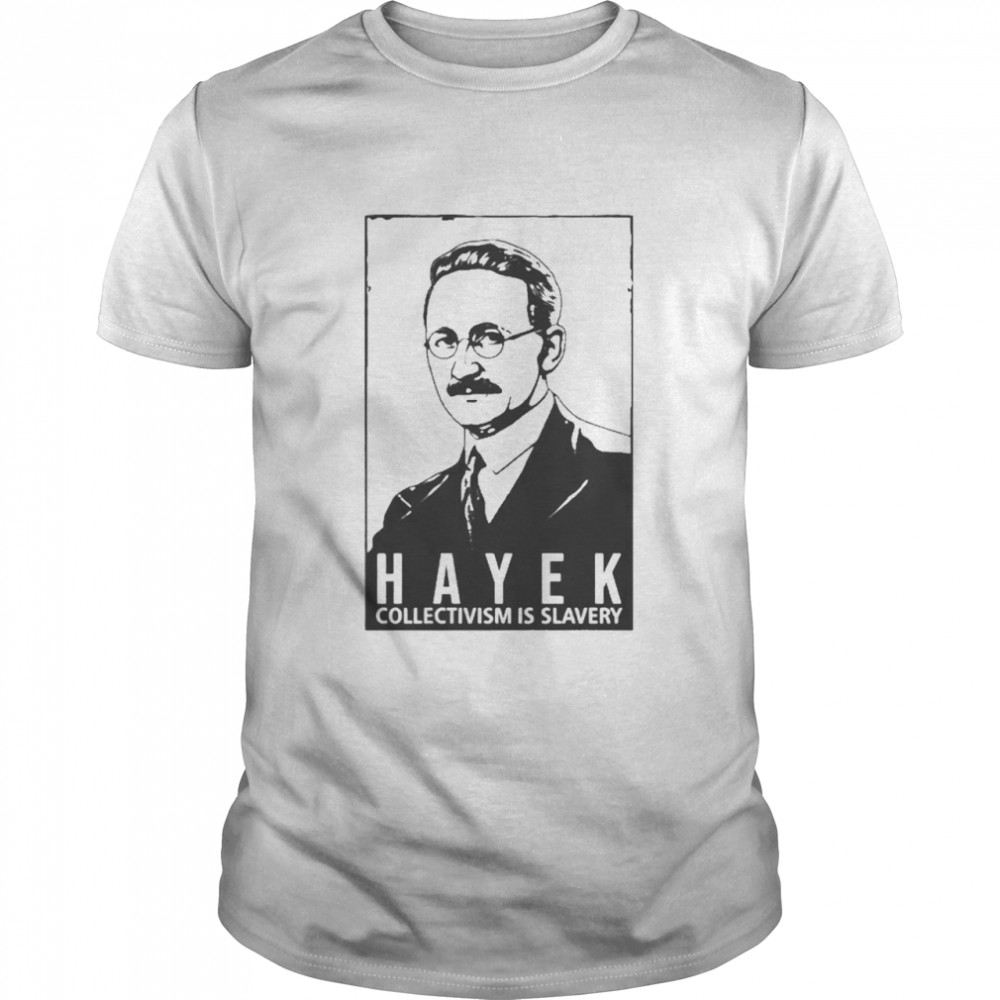 Hayek Collectivism Is Slavery Shirt Hayek Collectivism Is Slavery Shirt