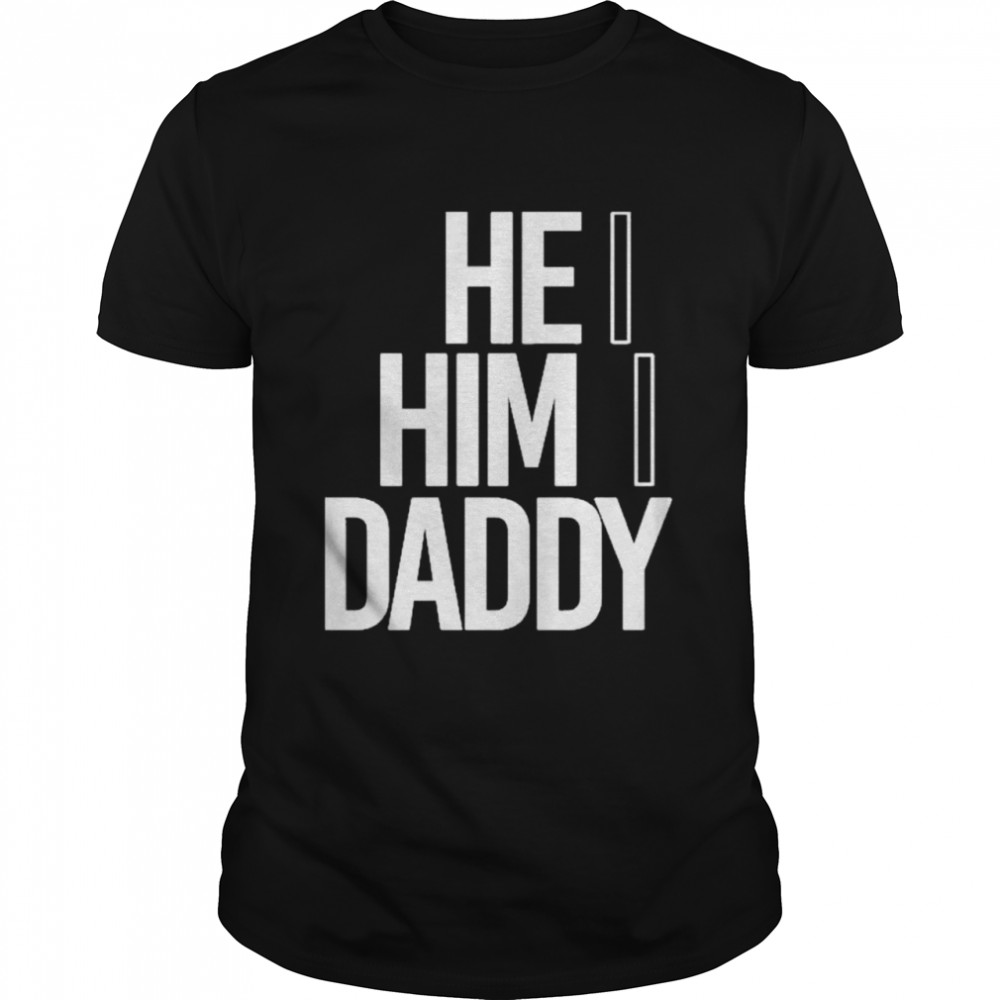 He Him Daddy Daddy Naziio Shirt He Him Daddy Daddy Naziio Shirt