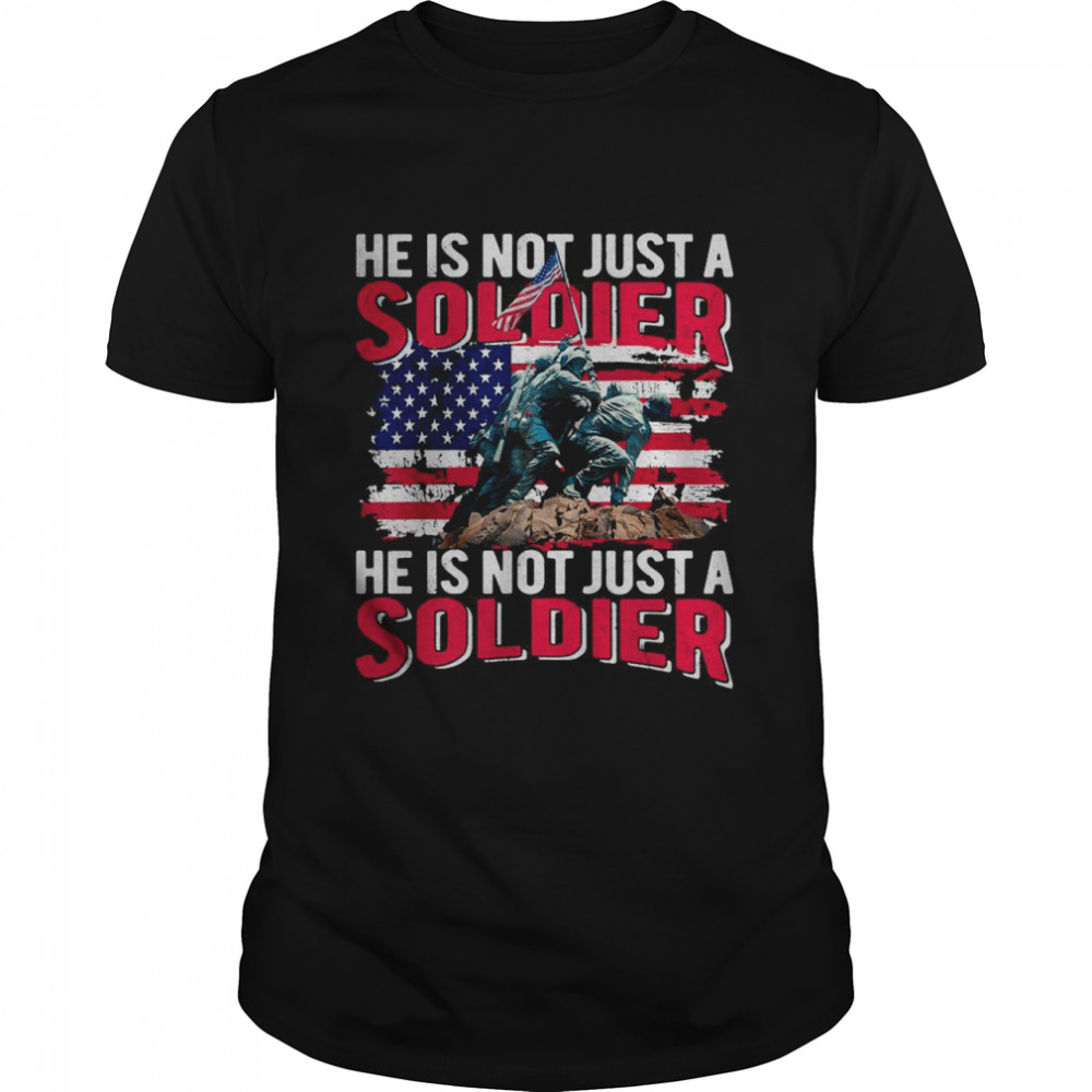 He Is Not Just A Soldier He Is Not Just A Soldier Shirt He Is Not Just A Soldier He Is Not Just A Soldier Shirt