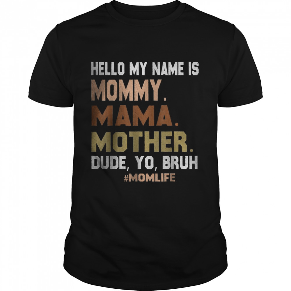 Hello My Name Is Mommy Mama Mother Dude Yo Bruh T-Shirt Hello My Name Is Mommy Mama Mother Dude Yo Bruh T-Shirt