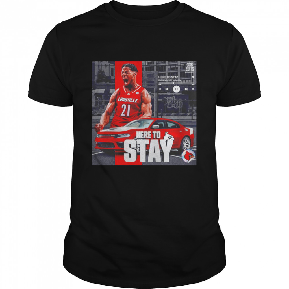 Here To Stay University Of Louisville Shirt