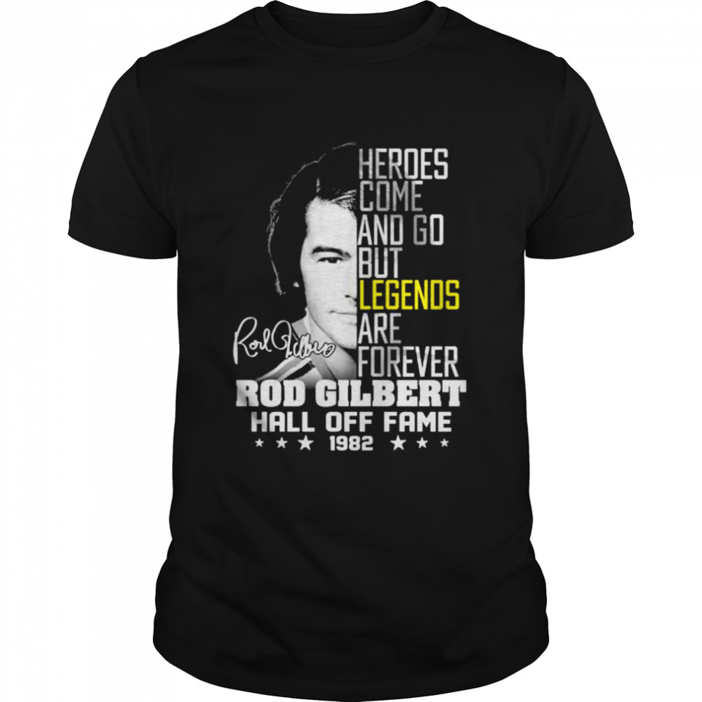 Heroes Come And Go But Legends Are Forever Rod Gilbert Hall Off Signature Shirt