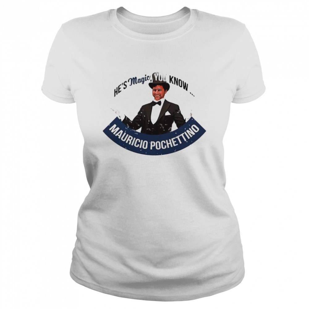 He’S Magic You Know Mauricio Pochettino Shirt 1 » Cool Gifts for You - Mfamilygift He’S Magic You Know Mauricio Pochettino Shirt 1