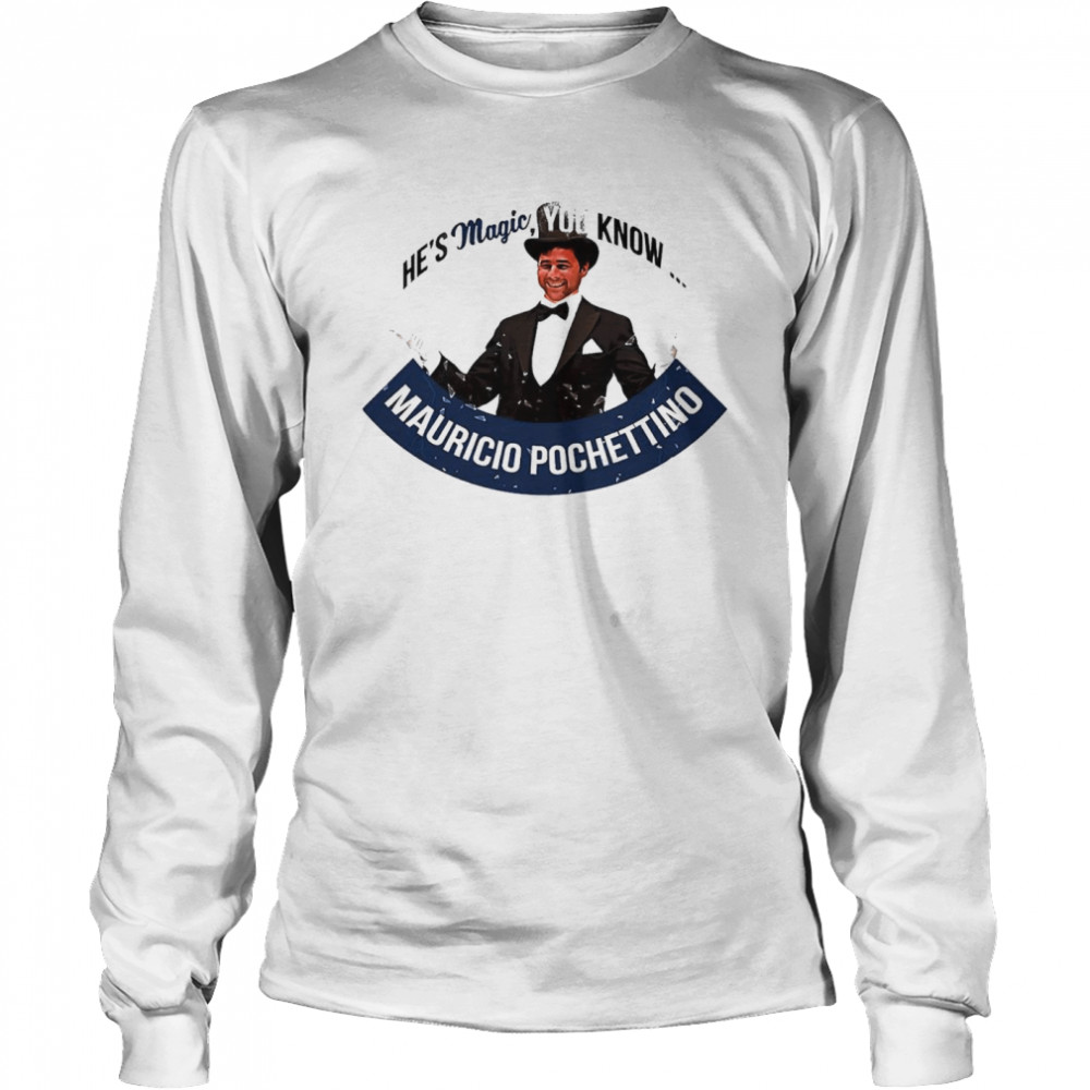 He’S Magic You Know Mauricio Pochettino Shirt 2 » Cool Gifts for You - Mfamilygift He’S Magic You Know Mauricio Pochettino Shirt 2