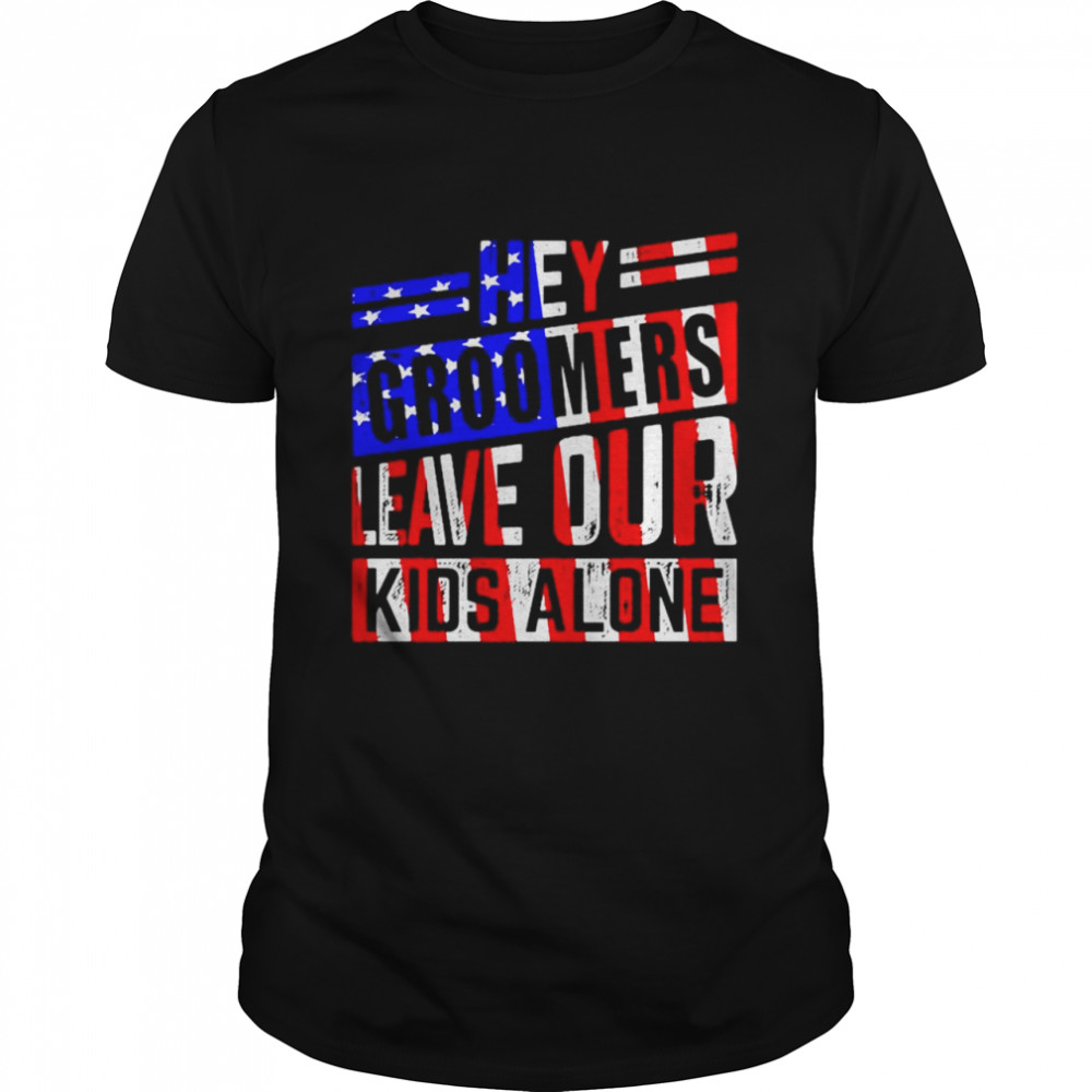 Hey Groomers Leave Our Kids Alone T-Shirt