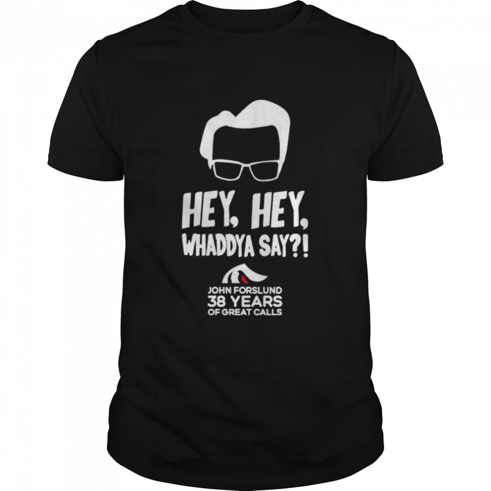Hey Hey Whaddya Say John Forslund 38 Years Of Great Calls Shirt Hey Hey Whaddya Say John Forslund 38 Years Of Great Calls Shirt