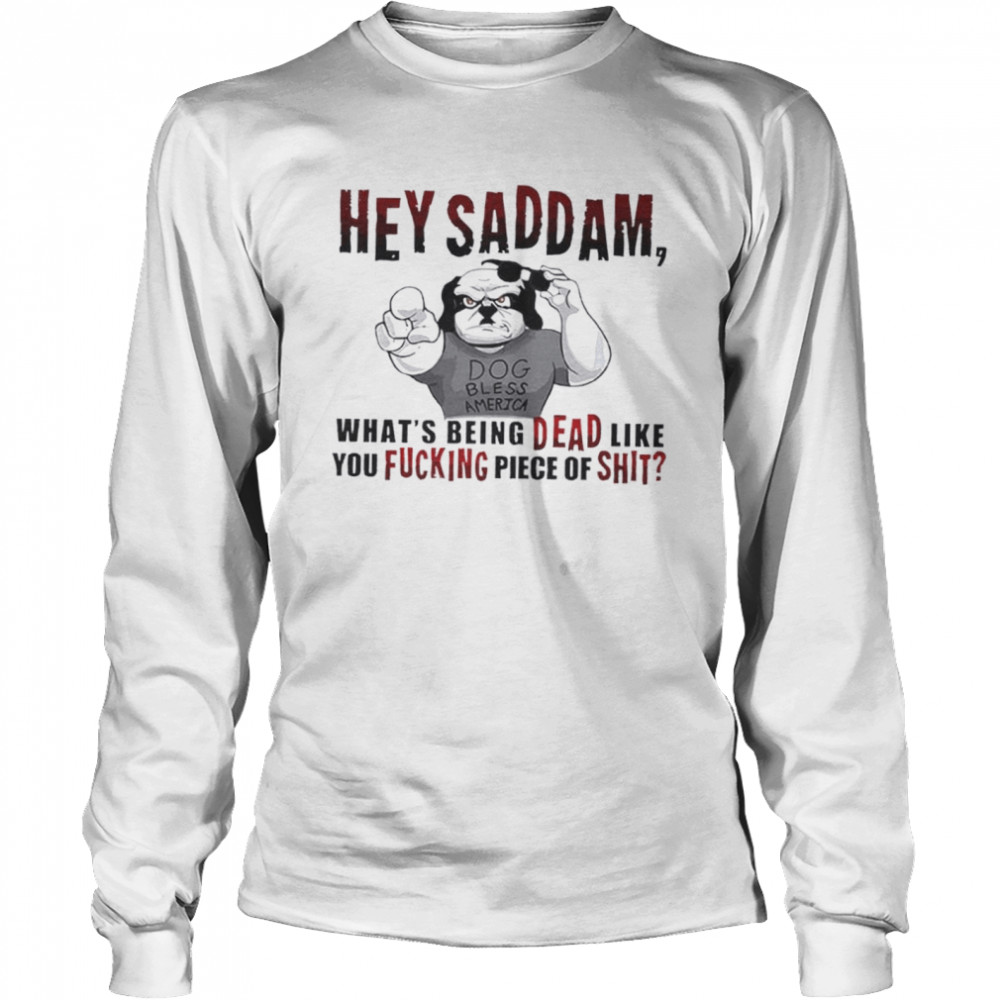 Hey Saddam What’S Being Dead Like You Fucking Piece Shirt 2 » Cool Gifts for You - Mfamilygift Hey Saddam What’S Being Dead Like You Fucking Piece Shirt 2