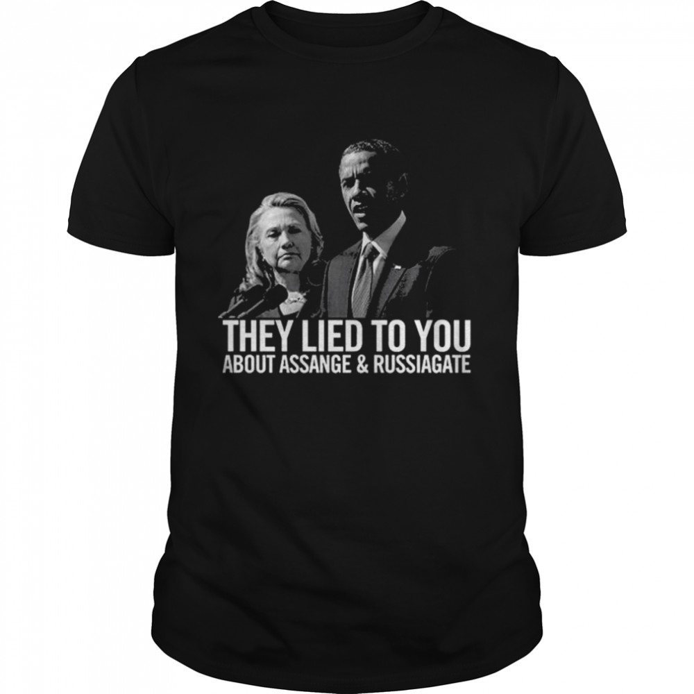 Hillary Clinton And Barack Obama They Lied To You About Assange And Russia Hate Shirt Hillary Clinton And Barack Obama They Lied To You About Assange And Russia Hate Shirt
