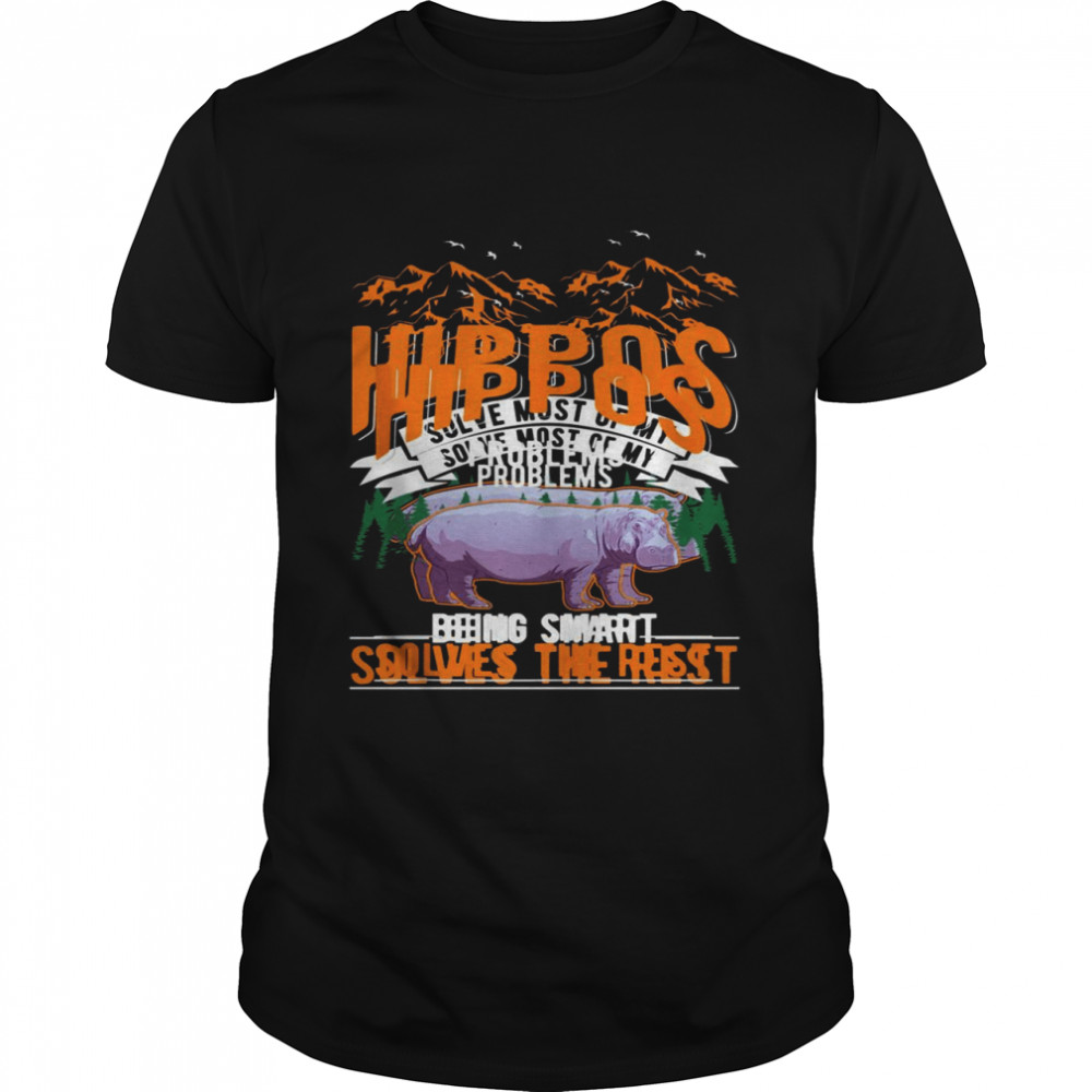 Hippos Solve Most Of My Problems Hippo Shirt