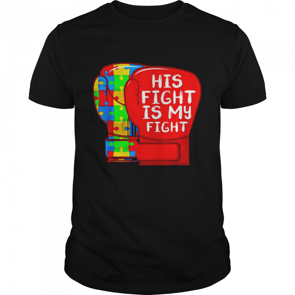His Fight Is My Fight Autistic Son Autism Shirt His Fight Is My Fight Autistic Son Autism Shirt