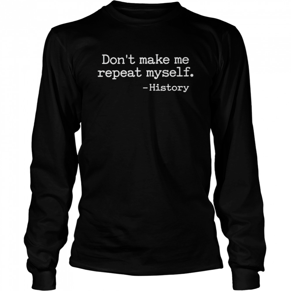 History Don’T Make Me Repeat Myself Shirt 2 » Cool Gifts for You - Mfamilygift History Don’T Make Me Repeat Myself Shirt 2
