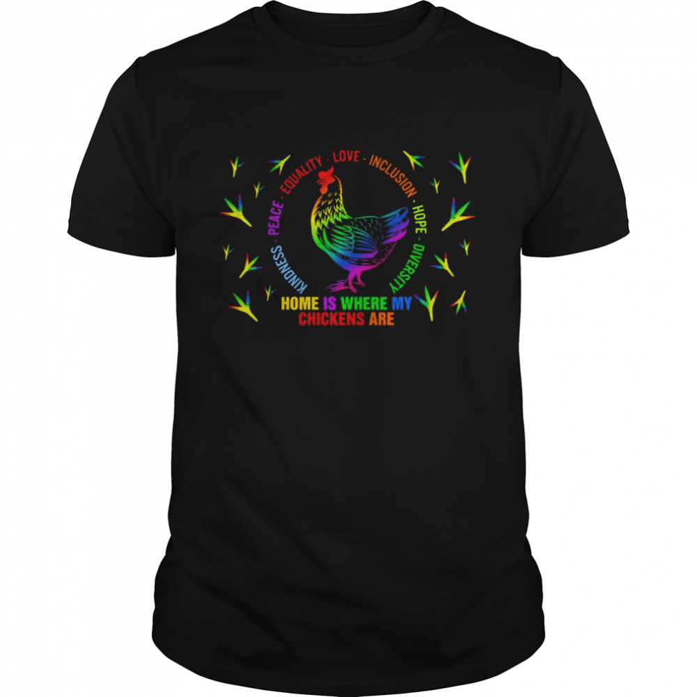 Home Is Where My Chickens Are Kindness Peace Equality Inclusion Hope Diversity Shirt Home Is Where My Chickens Are Kindness Peace Equality Inclusion Hope Diversity Shirt