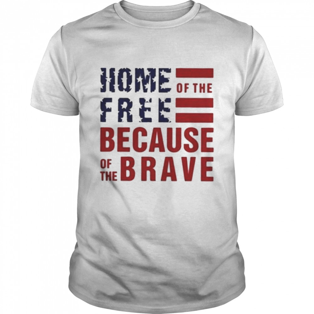 Home Of The Free Because Of The Brave America Shirt