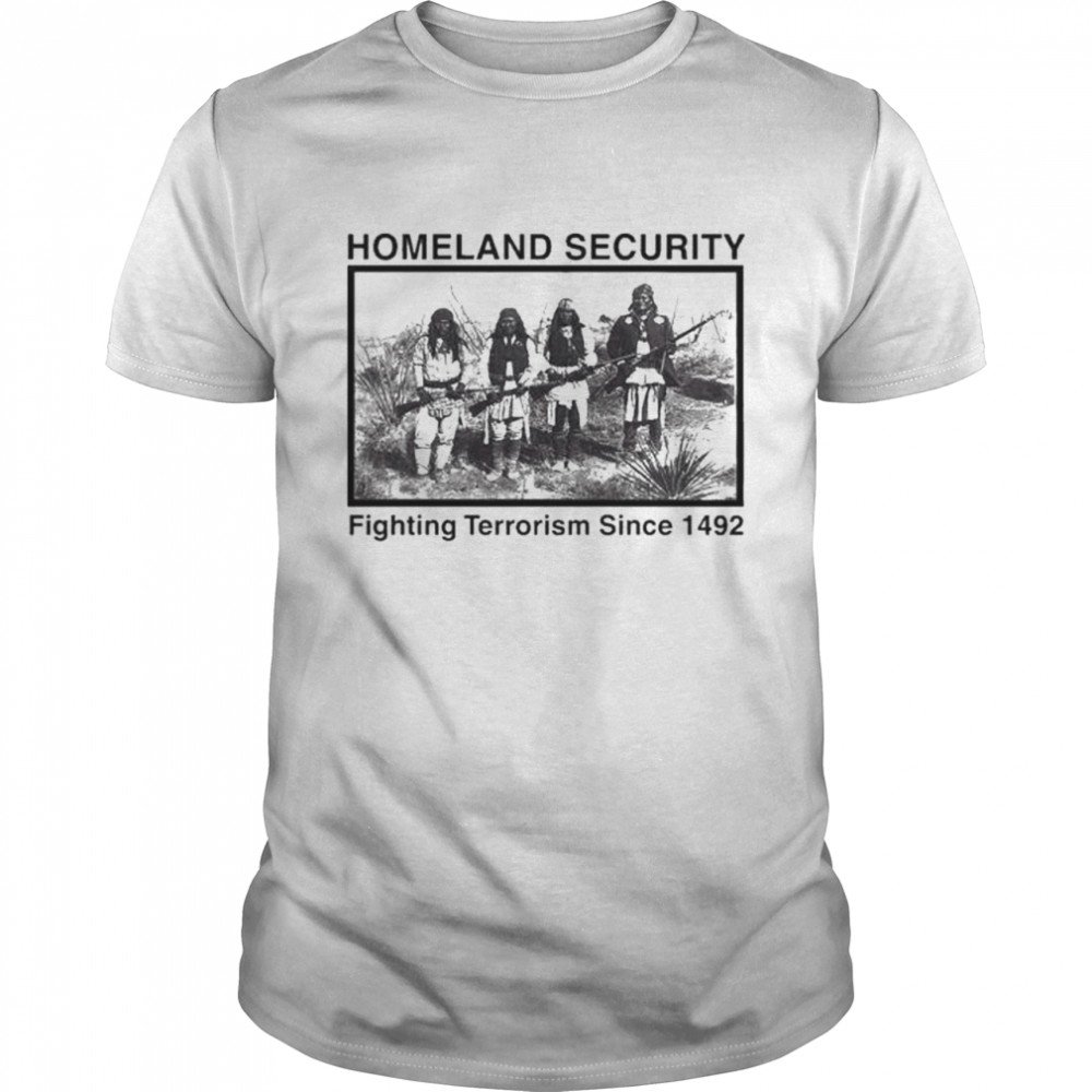 Homeland Security Fighting Terrorism Since 1492 Shirt