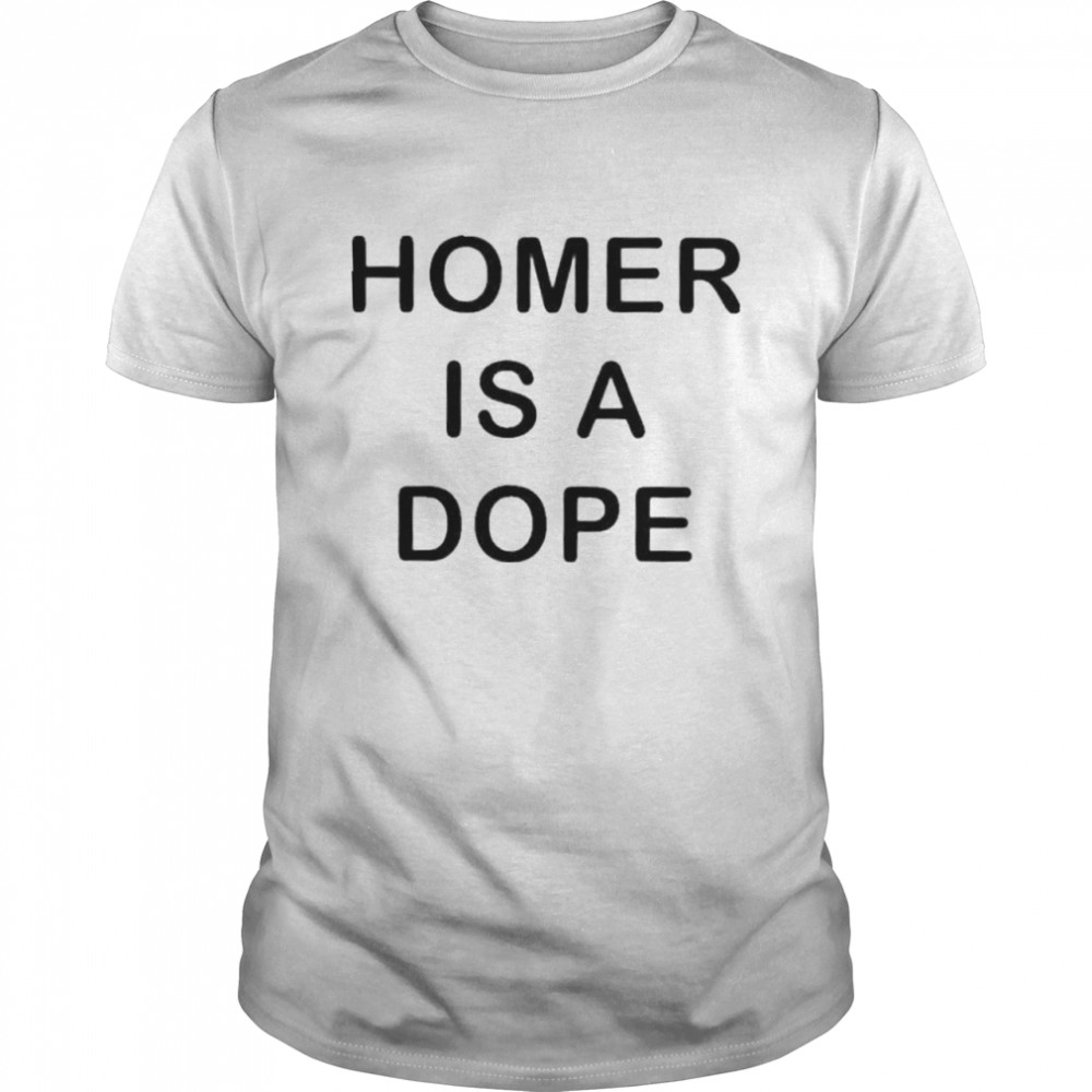 Homer Is A Dope Shirt
