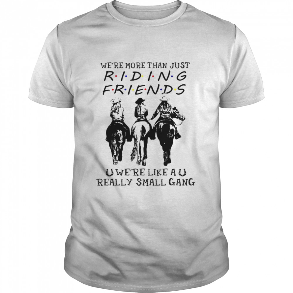 Horse Riding We’Re More Than Just Riding Friends Shirt Horse Riding We’Re More Than Just Riding Friends Shirt