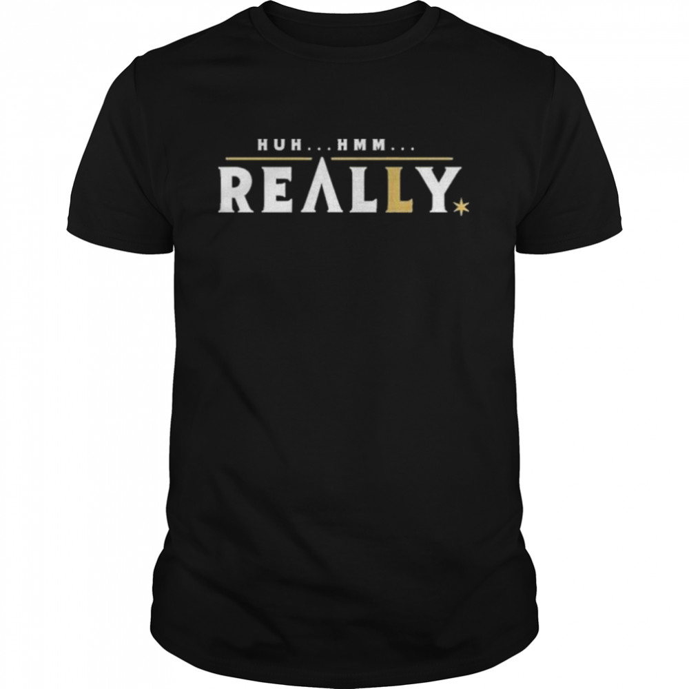 Huh Hmm Really Shirt