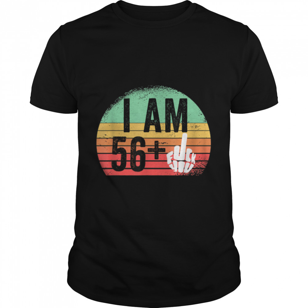 I Am 56 Plus Middle Finger T-Shirt 57Th Birthday Gift T-Shirt B09w5y4jnr