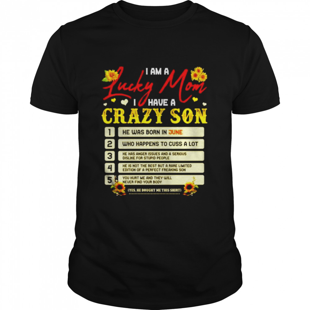 I Am A Lucky Mom I Have A Crazy Son Who Happens To Cuss A Lot Sunflower T-Shirt I Am A Lucky Mom I Have A Crazy Son Who Happens To Cuss A Lot Sunflower T-Shirt