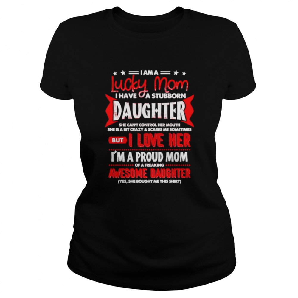 I Am A Lucky Mom I Have A Stubborn Daughter Shirt 1 » Cool Gifts for You - Mfamilygift I Am A Lucky Mom I Have A Stubborn Daughter Shirt 1