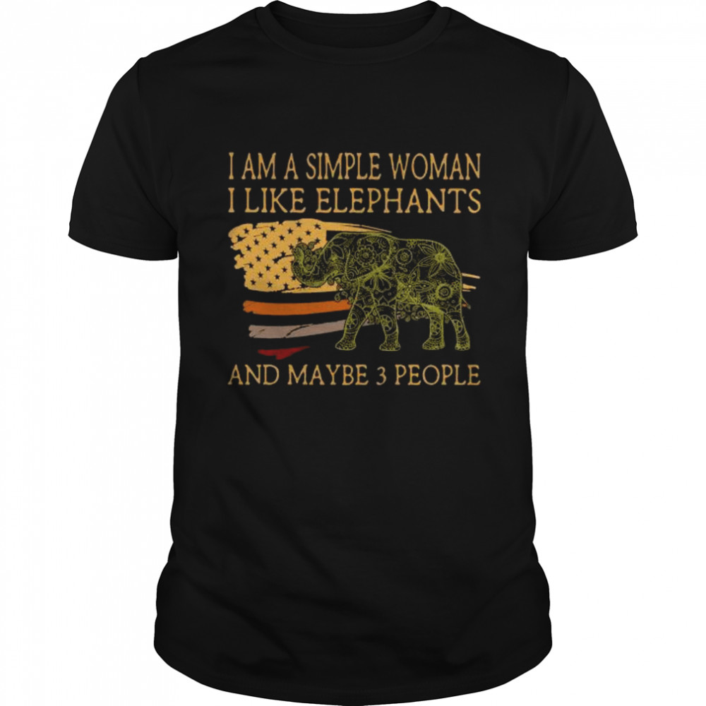 I Am A Simple Woman I Like Elephants And Maybe 3 People Shirt