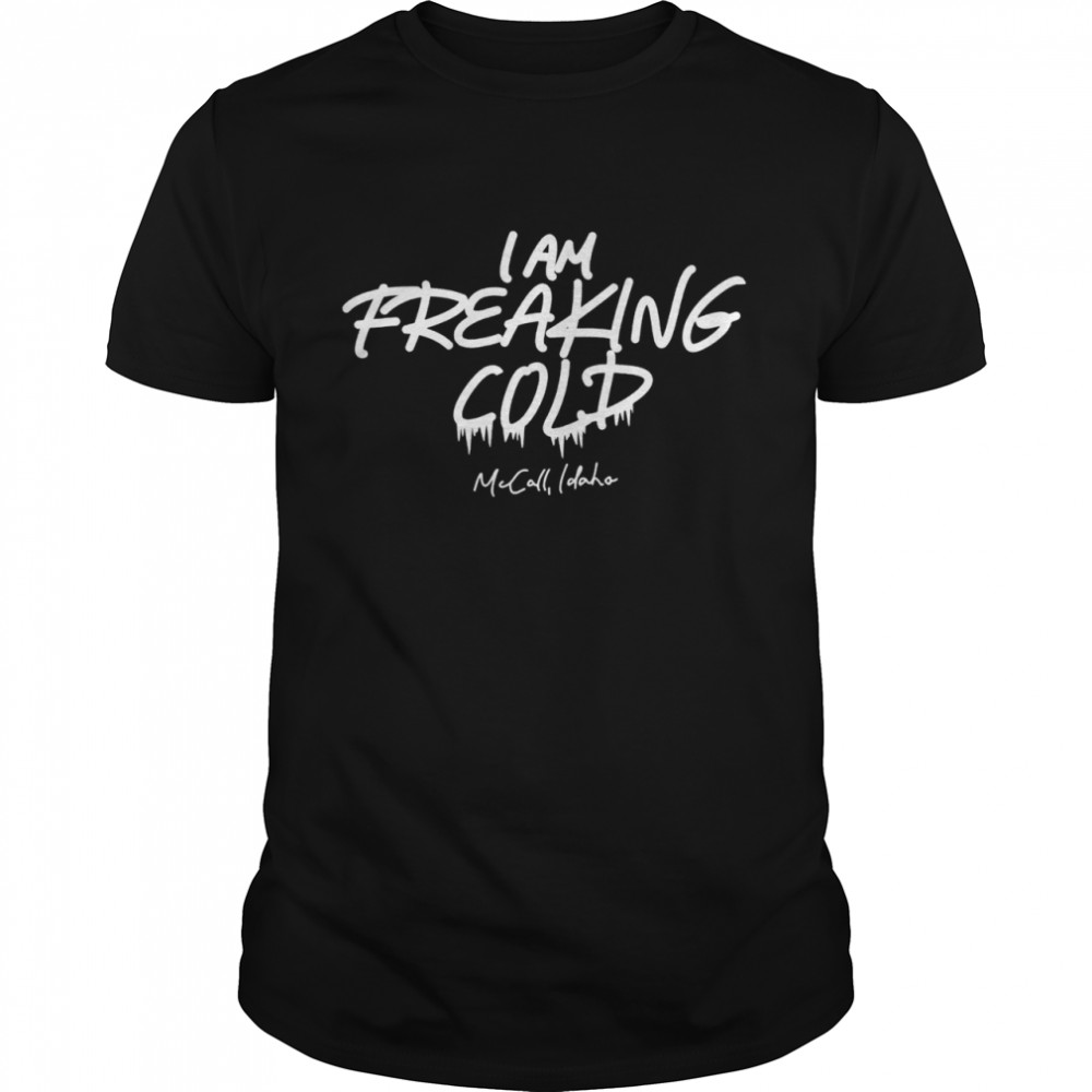 I Am Freaking Cold Funny T-Shirt