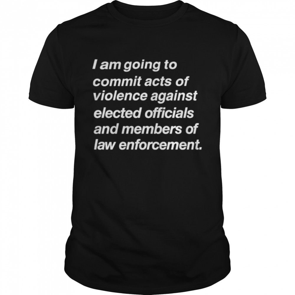 I Am Going To Commit Acts Of Violence Against Shirt