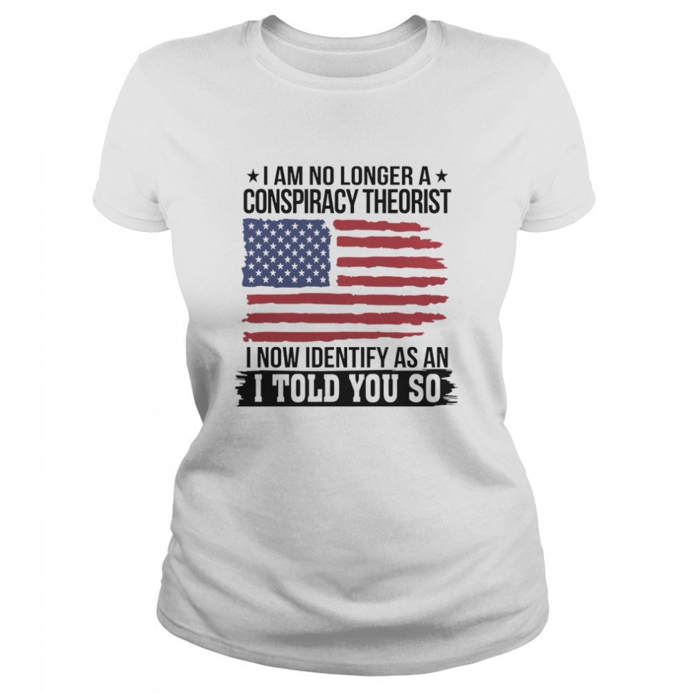 I Am No Longer A Conspiracy Theorist I Now Identify As An I Told You So Shirt 1 » Cool Gifts for You - Mfamilygift I Am No Longer A Conspiracy Theorist I Now Identify As An I Told You So Shirt 1