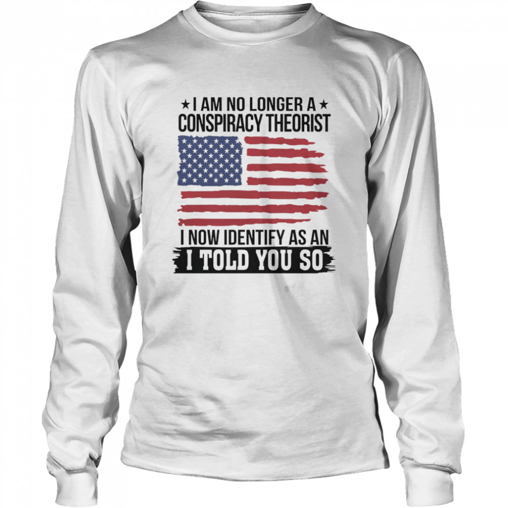 I Am No Longer A Conspiracy Theorist I Now Identify As An I Told You So Shirt 2 » Cool Gifts for You - Mfamilygift I Am No Longer A Conspiracy Theorist I Now Identify As An I Told You So Shirt 2