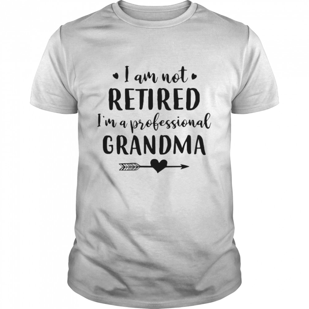 I Am Not Retired I’M A Professional Grandma Shirt