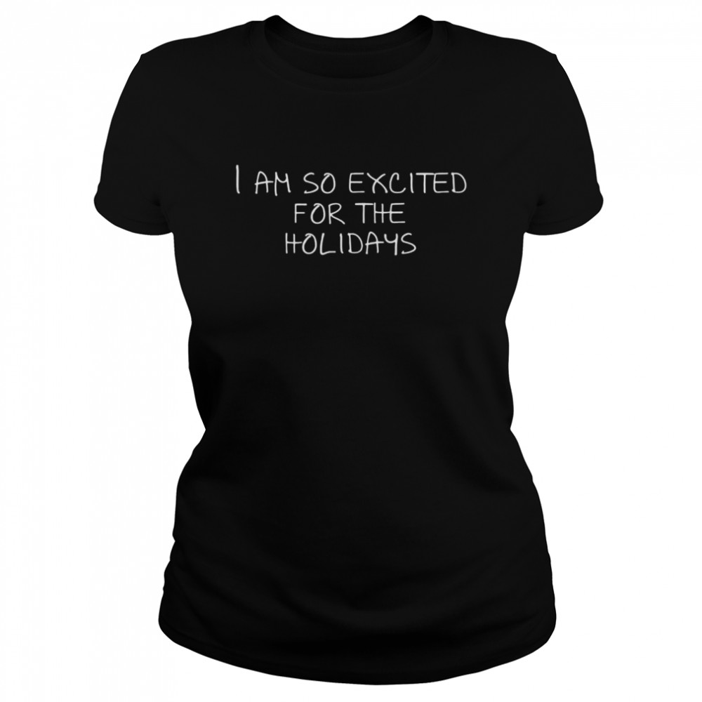 I Am So Excited For The Holidays Shirt 1 » Cool Gifts for You - Mfamilygift I Am So Excited For The Holidays Shirt 1