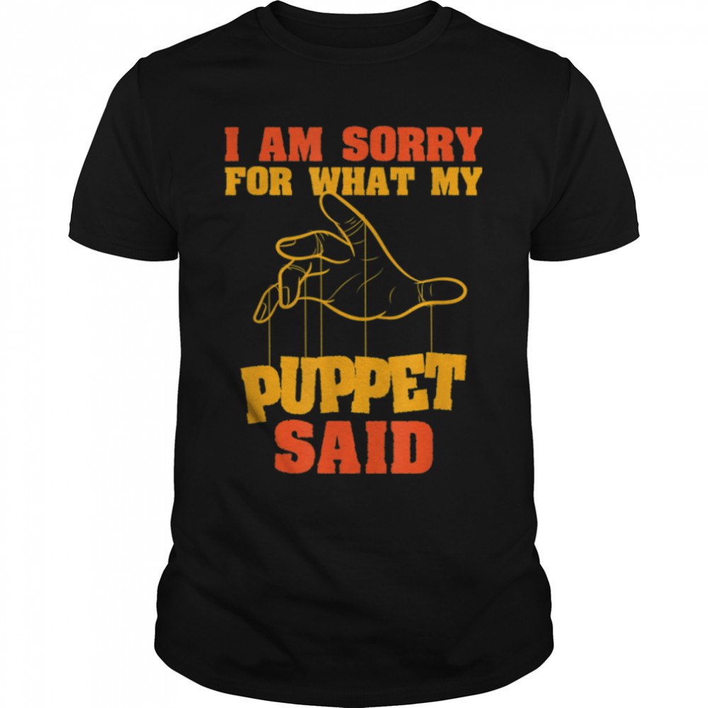 I Am Sorry For What My Puppet Said Marionette Puppeteering T-Shirt B09w5xbsw5 I Am Sorry For What My Puppet Said Marionette Puppeteering T-Shirt B09w5xbsw5